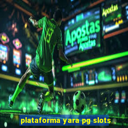 plataforma yara pg slots